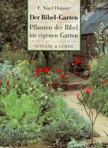 Der Bibel- Garten. Pflanzen der Bibel im eigenen Garten