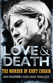 Love & Death the Murder of Kurt Cobain: The Murder of Kurt Cobain