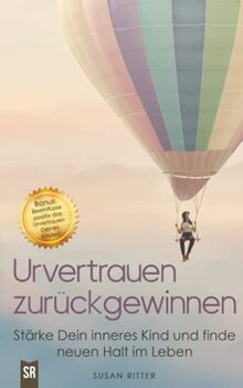 Urvertrauen zurückgewinnen: Stärke Dein inneres Kind und finde neuen Halt im Leben. Bonuskapitel: So beeinflusst Du positiv das Urvertrauen Deines Kindes! (Stress bewältigen, Band 2)