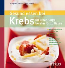 Gesund essen bei Krebs: Ihr Ernährungsberater für zu Hause: 70 leckere Rezepte für jeden Tag. Therapie-Beschwerden mildern. Mit der richtigen Ernährung zu mehr Vitalität und Lebensqualität