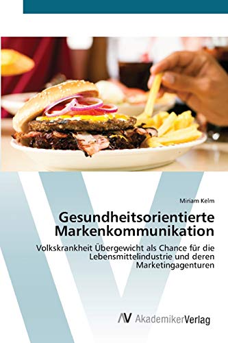 Gesundheitsorientierte Markenkommunikation: Volkskrankheit Übergewicht als Chance für die Lebensmittelindustrie und deren Marketingagenturen