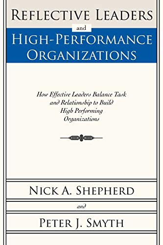 Reflective Leaders and High-Performance Organizations: How Effective Leaders Balance Task and Relationship to Build High Performing Organizations