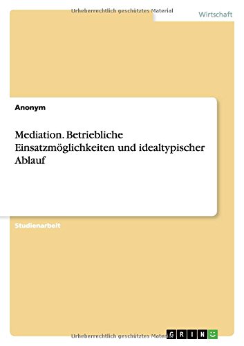 Mediation. Betriebliche Einsatzmöglichkeiten und idealtypischer Ablauf