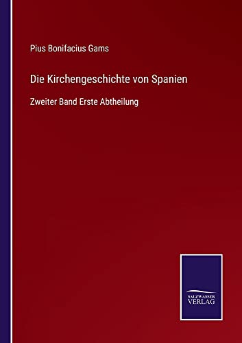 Die Kirchengeschichte von Spanien: Zweiter Band Erste Abtheilung