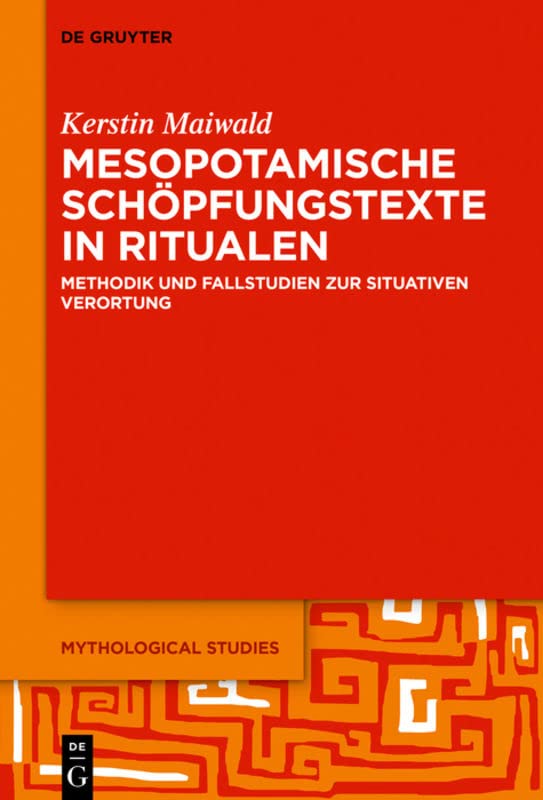 Mesopotamische Schöpfungstexte in Ritualen: Methodik und Fallstudien zur situativen Verortung (Mythological Studies, 3)