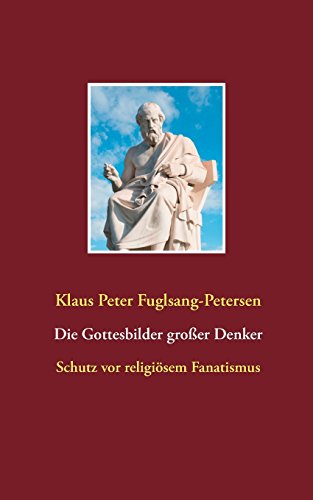 Die Gottesbilder großer Denker: Schutz vor religiösem Fanatismus