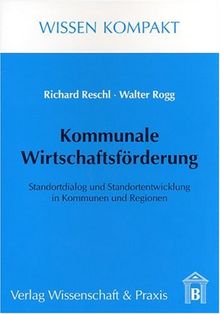 Kommunale Wirtschaftsförderung. Standortdialog und Standortentwicklung in Kommunen und Regionen