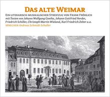 Das alte Weimar: Ein literarisch-musikalischer Streifzug durch Weimar von Goethe bis Herder