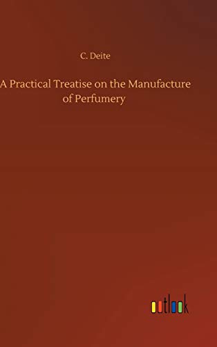 A Practical Treatise on the Manufacture of Perfumery