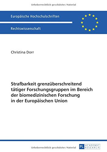 Strafbarkeit grenzüberschreitend tätiger Forschungsgruppen im Bereich der biomedizinischen Forschung in der Europäischen Union (Europäische ... / Publications Universitaires Européennes)