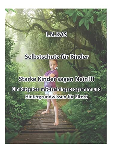 I.N.KAS Selbstschutz für Kinder - Starke Kinder sagen Nein!!!: Ein Ratgeber mit Trainingsprogramm und Hintergrundwissen für Eltern