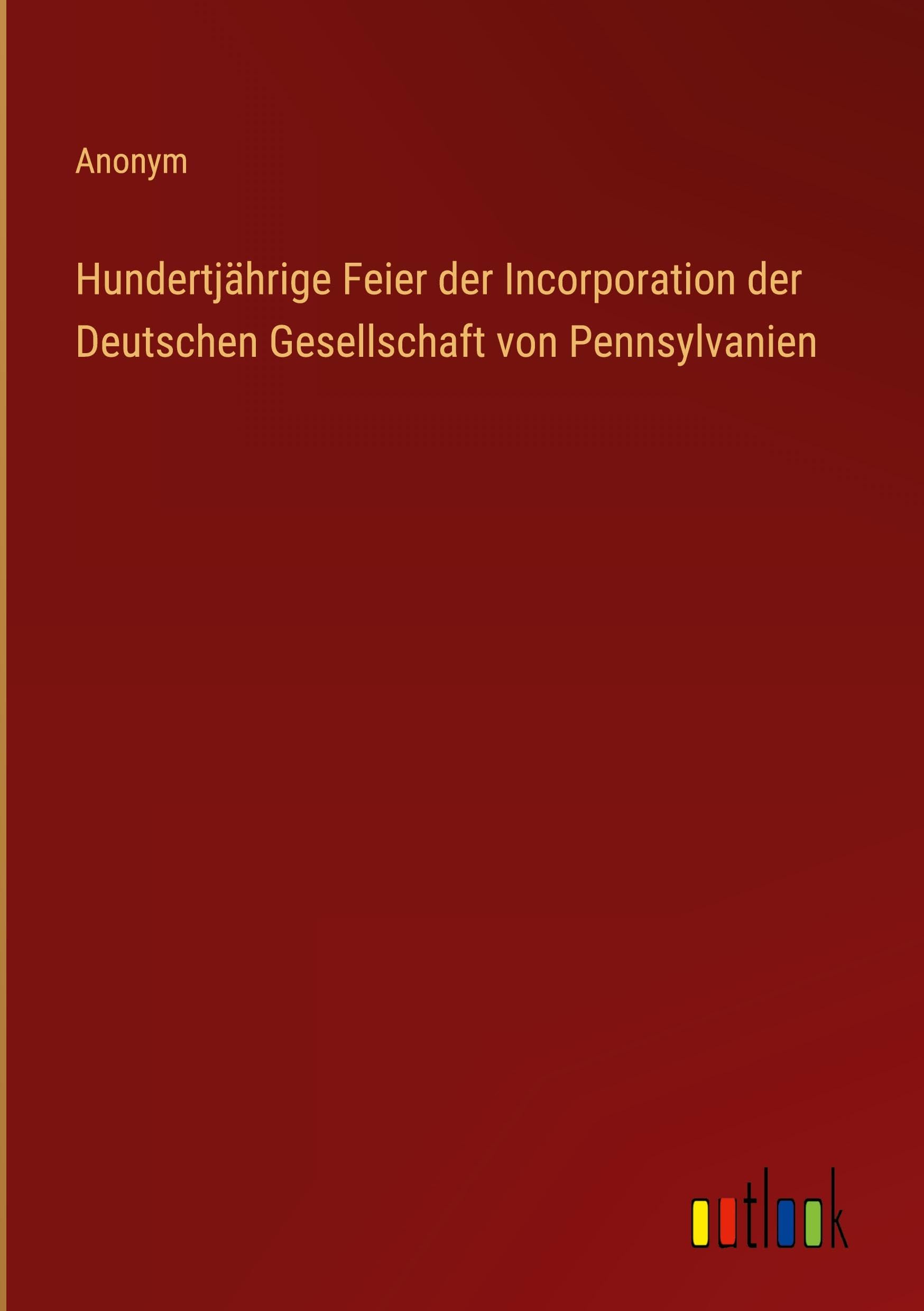 Hundertjährige Feier der Incorporation der Deutschen Gesellschaft von Pennsylvanien