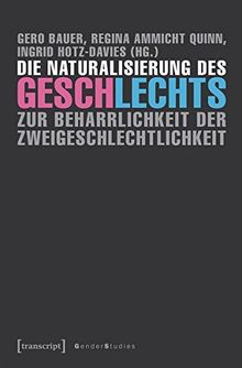 Die Naturalisierung des Geschlechts: Zur Beharrlichkeit der Zweigeschlechtlichkeit (Gender Studies)