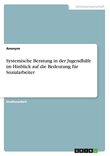 Systemische Beratung in der Jugendhilfe im Hinblick auf die Bedeutung für Sozialarbeiter