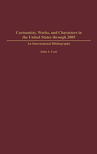 Cartoonists, Works, and Characters in the United States through 2005: An International Bibliography (Bibliographies And Indexes in Popular Culture, Band 14)