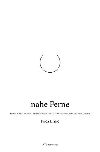 Nahe Ferne: Sakrale Aspekte im Prisma der Profanbauten von Tadao Ando, Louis I. Kahn und Peter Zumthor