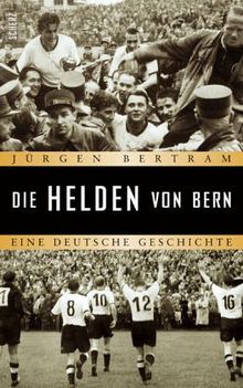 Die Helden von Bern: Eine deutsche Geschichte