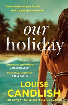 Our Holiday: The psychological suspense domestic crime thriller beach read new for summer 2024 from the Sunday Times bestselling author of Our House, perfect for fans of Claire Douglas