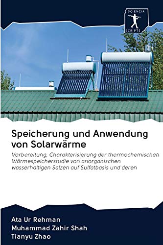 Speicherung und Anwendung von Solarwärme: Vorbereitung, Charakterisierung der thermochemischen Wärmespeicherstudie von anorganischen wasserhaltigen Salzen auf Sulfatbasis und deren