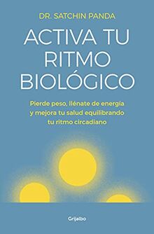 Activa tu ritmo biológico: Pierde peso, llénate de energía y mejora tu salud equilibrando tu ritmo circadiano (Bienestar, salud y vida sana)