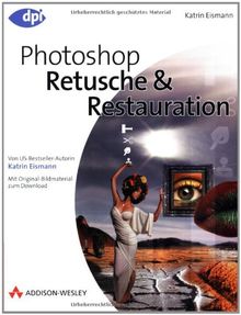 Photoshop - Retusche & Restauration - Von US-Bestseller-Autorin Katrin Eismann - Mit Original-Bildmaterial zum Download (DPI Grafik)