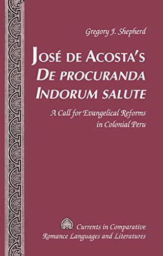 José de Acosta's «De procuranda Indorum salute»: A Call for Evangelical Reforms in Colonial Peru (Currents in Comparative Romance Languages and Literatures)