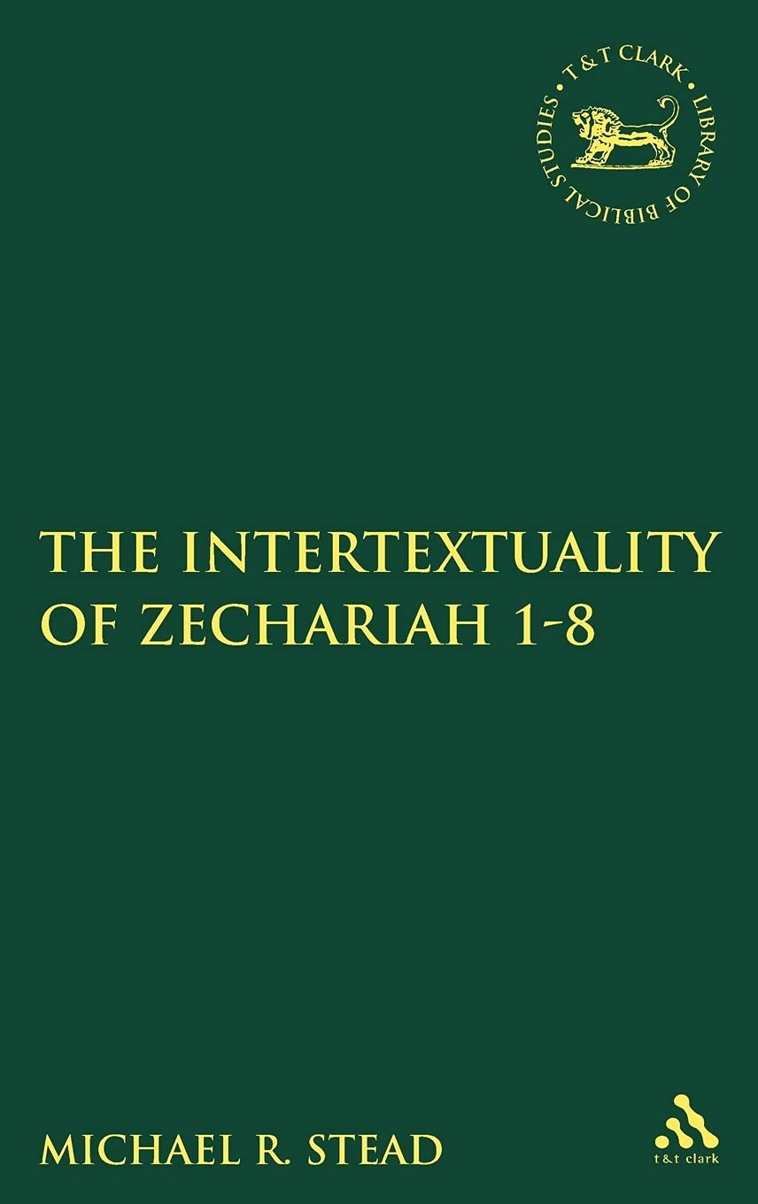 The Intertextuality of Zechariah 1-8 (Library of Hebrew Bible/Old Testament Studies, 506)