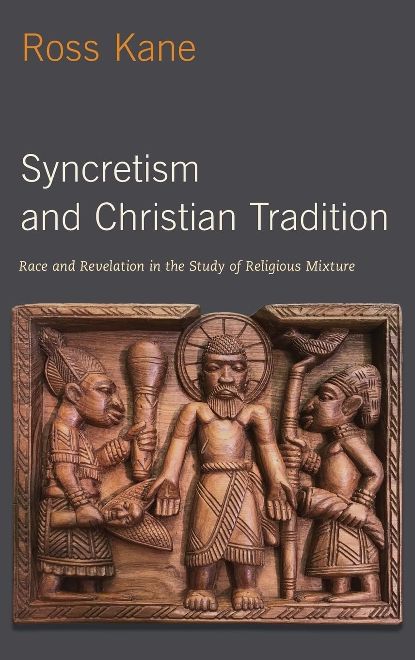 Syncretism and Christian Tradition: Race and Revelation in the Study of Religious Mixture (Reflection and Theory in the Study of Religion)