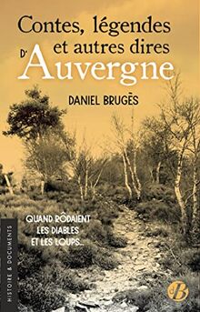 Contes, légendes et autres dires d’Auvergne : quand rôdaient les diables et les loups...