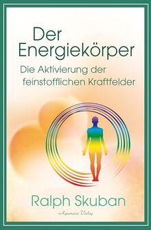 Der Energiekörper – Die Aktivierung der feinstofflichen Kraftfelder