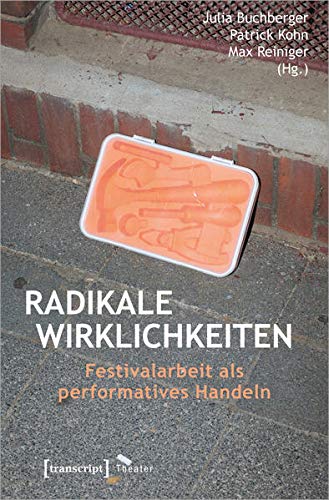 Radikale Wirklichkeiten: Festivalarbeit als performatives Handeln (Theater)