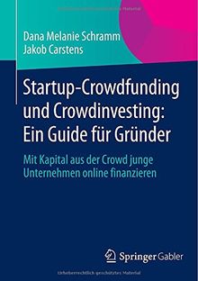 Startup-Crowdfunding und Crowdinvesting: Ein Guide für Gründer: Mit Kapital aus der Crowd junge Unternehmen online finanzieren