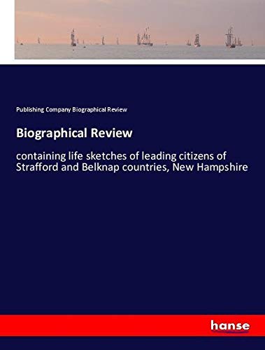 Biographical Review: containing life sketches of leading citizens of Strafford and Belknap countries, New Hampshire