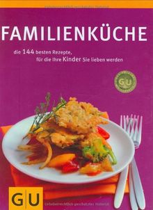 Familienküche: die 144 besten Rezepte, für die Ihre Kinder Sie lieben werden (GU Sonderleistung Kochen)