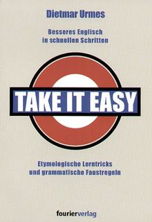 Take it easy: Besseres Englisch in schnellen Schritten: Etymologische Lerntricks und grammatische Faustregeln