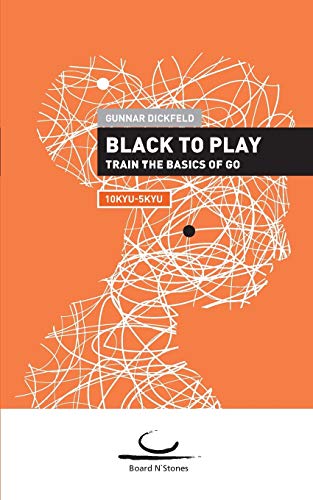 Gunnar Dickfeld Black To Play!, Train The Basics Of Go. 10 Kyu - 5 Kyu