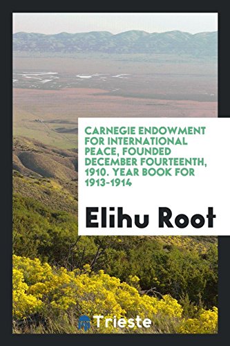 Carnegie Endowment for International Peace, Founded December Fourteenth, 1910. Year Book for 1913-1914