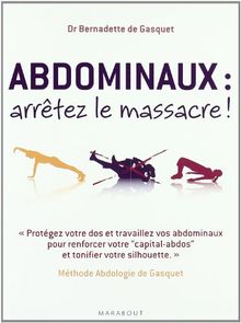 Abdominaux, arrêtez le massacre ! : méthode abdologie de Gasquet : protégez votre dos et travaillez vos abdominaux pour renforcer votre capital-abdos et tonifier votre silhouette