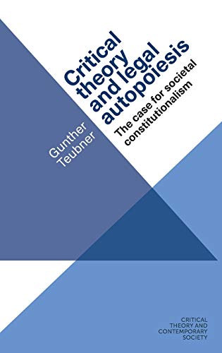 Critical theory and legal autopoiesis: The case for Societal constiutionalism (Critical theory and contemporary society)