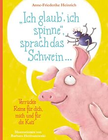 "Ich glaub', ich spinne", sprach das Schwein ...: Verrückte Reime für dich, mich und für die Katz