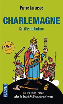 Charlemagne : cet illustre barbare : textes extraits du Grand dictionnaire universel du XIXe siècle