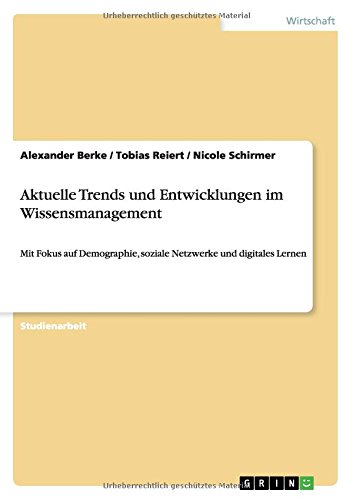 Aktuelle Trends und Entwicklungen im Wissensmanagement: Mit Fokus auf Demographie, soziale Netzwerke und digitales Lernen