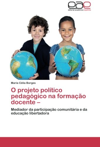O projeto político pedagógico na formação docente –: Mediador da participação comunitária e da educação libertadora