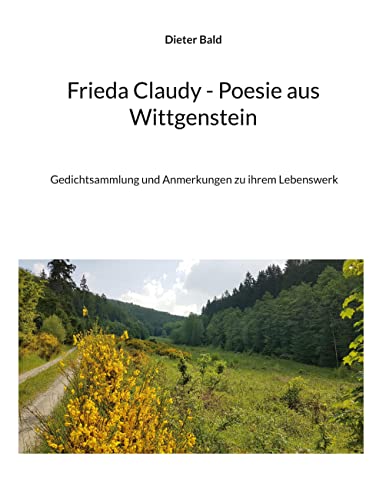 Frieda Claudy - Poesie aus Wittgenstein: Gedichtsammlung und Anmerkungen zu ihrem Lebenswerk