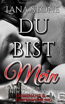 DU BIST MEIN: Dominanz & Unterwerfung (Aaron Monroe New York Billionaire, Band 1)