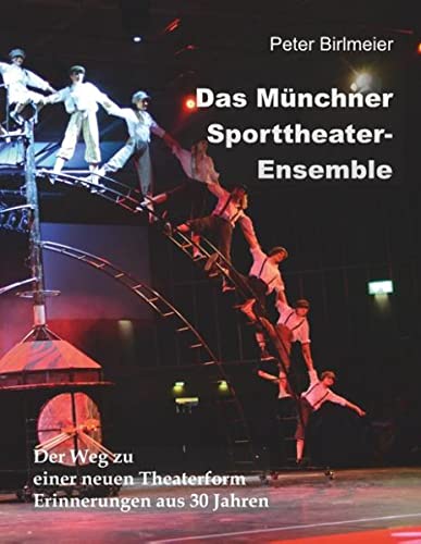 Das Münchner Sporttheater-Ensemble: Der Weg zu einer neuen Theaterform. Erinnerungen aus 30 Jahren.