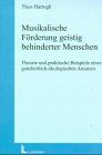 Musikalische Förderung geistig behinderter Menschen - Theorie und praktische Beispiele eines ganzheitlich-ökologischen Ansatzes