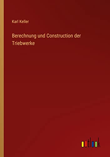 Berechnung und Construction der Triebwerke