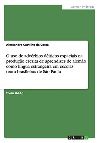 O uso de advérbios dêiticos espaciais na produção escrita de aprendizes de alemão como língua estrangeira em escolas teuto-brasileiras de São Paulo: Magisterarbeit