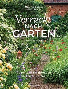 Verrückt nach Garten. Ideen und Erfahrungen kreativer Gärtner: Zwei Gartenexperten mit über 50 Jahren Erfahrung, 10 außergewöhnliche Gärten und ihre ... Lösungen im Kampf gegen Buchsbaumerkrankungen